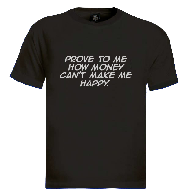 Prove To Me How Money Can't Make Me Happy T-Shirt