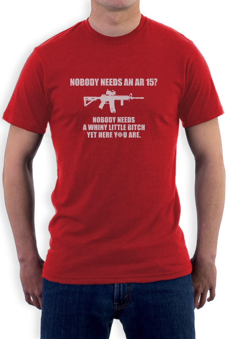 Pro Gun Slogan Top Nobody Needs An AR15 Gift Rifle Freedom TShirt Weapon Lover eBay